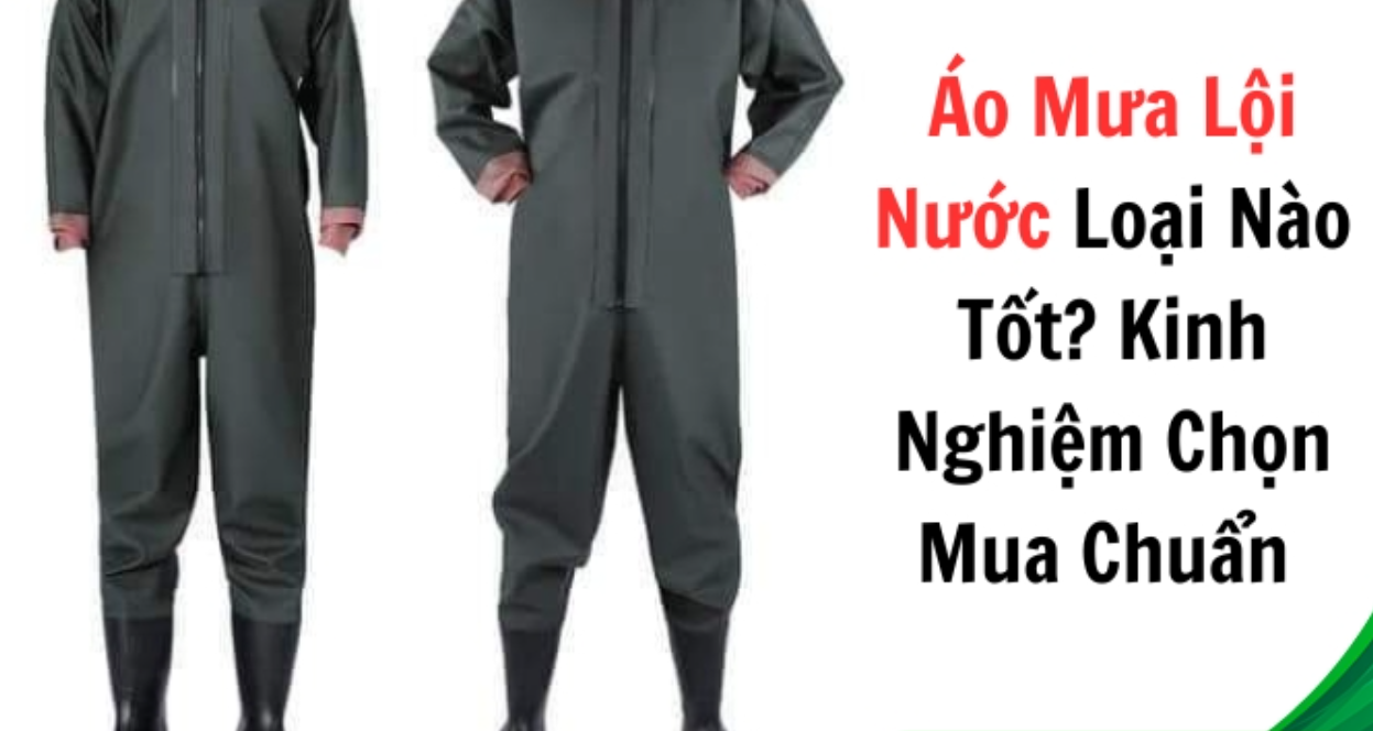 Áo Mưa Lội Nước Loại Nào Tốt? Kinh Nghiệm Chọn Mua Chuẩn